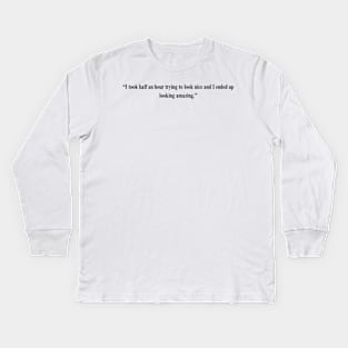 Fleabag Quote -“I took half an hour trying to look nice and I ended up looking amazing.” Kids Long Sleeve T-Shirt